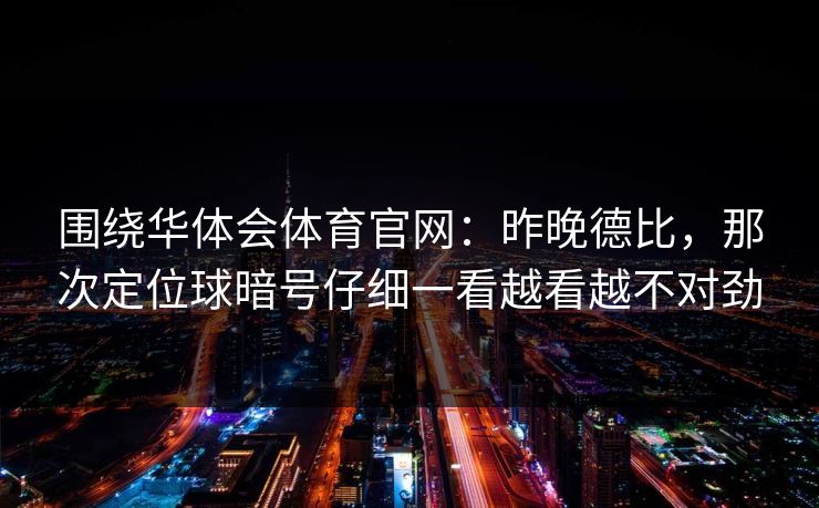 围绕华体会体育官网：昨晚德比，那次定位球暗号仔细一看越看越不对劲