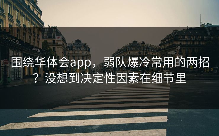 围绕华体会app，弱队爆冷常用的两招？没想到决定性因素在细节里