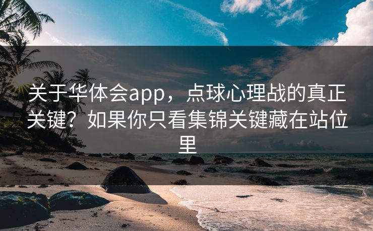 关于华体会app，点球心理战的真正关键？如果你只看集锦关键藏在站位里