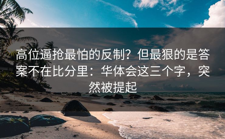 高位逼抢最怕的反制？但最狠的是答案不在比分里：华体会这三个字，突然被提起